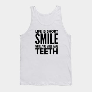 Life Is Short Smile While You Still Have Teeth - Funny Sayings Tank Top